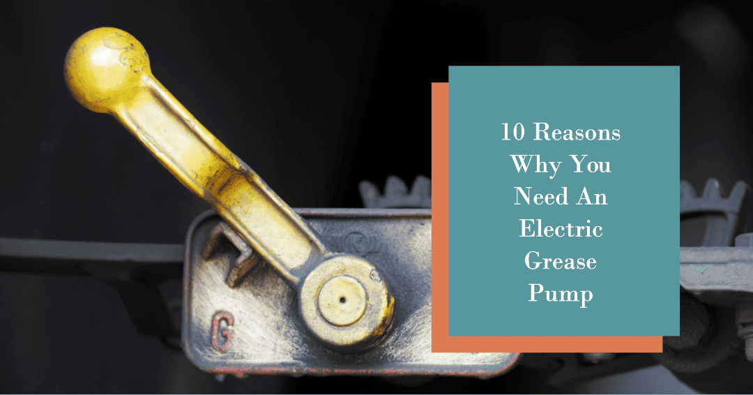 highlighting the top 10 benefits of using an electric grease pump