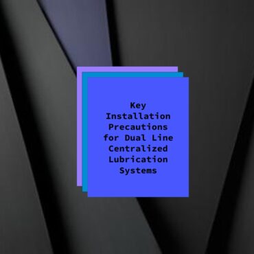 Key Installation Precautions for Dual Line Centralized Lubrication Systems